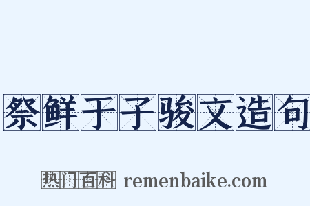祭鲜于子骏文造句是什么意思的图片